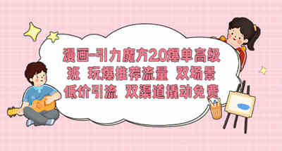 漫画-引力魔方2.0爆单高级班玩爆单推荐流量双场景低价引流双渠道撬动免费