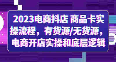 抖店商品卡实操带你电商开店，不论有无货源，让你了解底层逻辑