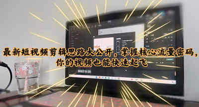 最新短视频剪辑思路公开，掌握核心流量密码，你的视频快速腾飞