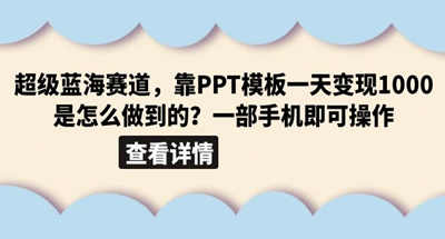 超级蓝海赛道，靠PPT模板一天变现1000是怎么做到的（教程+99999份PPT模板）