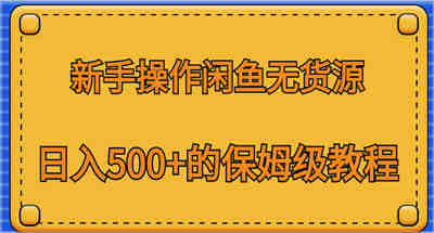 新手如何上手闲鱼无货源？保姆教程手把手教你一天500+