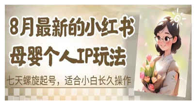 23.8月份小红书母婴个人ip一礼拜螺旋起号玩法，很适合新手长久【揭秘全教程】