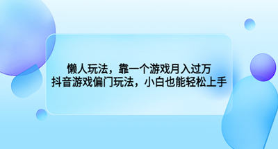 通过抖音游戏的偏门玩法，懒人也能靠游戏月过10000