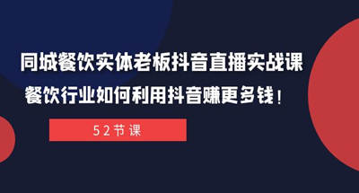 当地某餐饮实体老板的抖音直播实战课：餐饮业如何利用抖音赚更多钱！