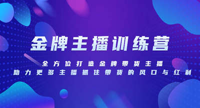金牌主播特训营，全方位打造金牌带货主播，助力更多主播抓住带货的风口...