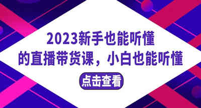 2023新手也能听懂的直播带货课，小白也能听懂，20节完整
