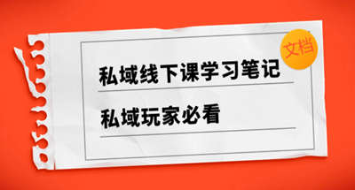 私域线下课学习笔记 私域玩家必看【文档】