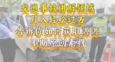 交通事故讲解领域，月入轻松过万，告诉你如何获取源源不断原创素材，视