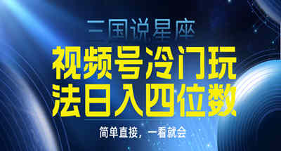 视频号掘金冷门玩法，三国星座赛道，日入四位数（教程+素材）
